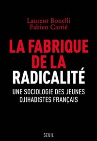 Laurent Bonelli et Fabien Carrié - La fabrique de la radicalité - Une sociologie des jeunes djihadistes français.