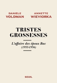 Danièle Voldman et Annette Wieviorka - Tristes grossesses - L'affaire des époux Bac (1953-1956).