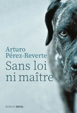 Arturo Pérez-Reverte - Sans loi ni maître.