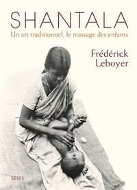 Frédérick Leboyer - Shantala - Un art traditionnel, le massage des enfants.