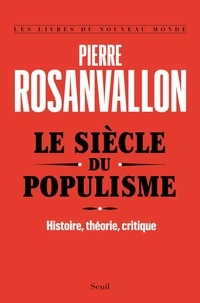 Pierre Rosanvallon - Le siècle du populisme - Histoire, théorie, critique.