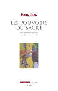 Hans Joas - Les Pouvoirs du sacré - Une alternative au récit du désenchantement.