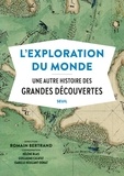 Romain Bertrand - L'exploration du monde - Une autre histoire des Grandes Découvertes.