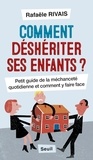 Rafaële Rivais - Comment déshériter ses enfants ? - Petit guide de la méchanceté quotidienne et comment y faire face.