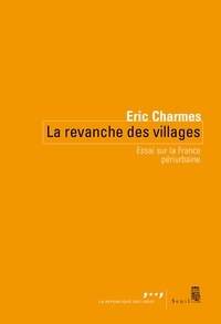 Eric Charmes - La revanche des villages - Essai sur la France périurbaine.