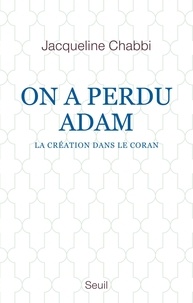 Jacqueline Chabbi - On a perdu Adam - La Création dans le Coran.