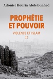  Adonis et Houria Abdelouahed - Violence et Islam - Tome 2, Prophétie et pouvoir.