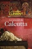Catherine Clément - Autoportrait de Calcutta.