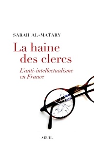 Sarah Al-Matary - La haine des clercs - L'anti-intellectualisme en France.