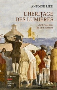 Antoine Lilti - L'héritage des Lumières - Ambivalences de la modernité.