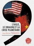 Jean-Michel Valantin - L'aigle, le dragon et la crise planétaire.
