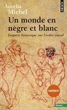 Aurélia Michel - Un monde en nègre et blanc - Enquête historique sur lordre racial.
