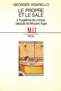 Georges Vigarello - Le Propre et le sale - L'hygiène du corps depuis le Moyen âge.