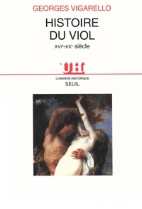 Georges Vigarello - Histoire du viol, XVIe-XXe siècle.