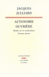 Jacques Julliard - Autonomie ouvrière - Etudes sur le syndicalisme d'action directe.