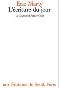 Eric Marty - L'Ecriture Du Jour. Le Journal D'Andre Gide.