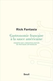 Rick Fantasia - Gastronomie française à la sauce américaine - Enquête sur l'industrialisation de pratiques artisanales.