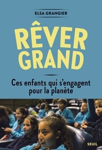 Elsa Grangier - Rêver grand - Ces enfants s'engagent pour la planète.