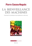 Pierre Cassou-Noguès - La bienveillance des machines - Comment le numérique nous transforme à notre insu.