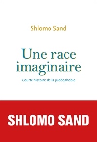 Shlomo Sand - Une race imaginaire - Courte histoire de la judéophobie.