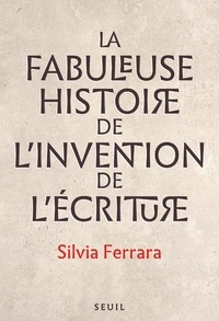 Silvia Ferrara - La fabuleuse histoire de l'invention de l'écriture.