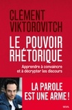 Clément Viktorovitch - Le pouvoir rhétorique - Apprendre à convaincre et à décrypter les discours.