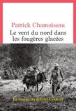 Patrick Chamoiseau - Le vent du nord dans les fougères glacées.