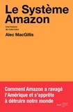 Alec MacGillis - Le système Amazon - Une histoire de notre futur.