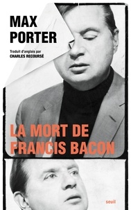 Max Porter - La mort de Francis Bacon.