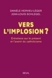 Danièle Hervieu-Léger et Jean-Louis Schlegel - Vers l'implosion ? - Entretiens sur le présent et l'avenir du catholicisme.