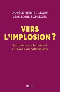 Danièle Hervieu-Léger et Jean-Louis Schlegel - Vers l'implosion ? - Entretiens sur le présent et l'avenir du catholicisme.