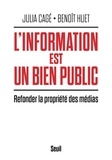 Julia Cagé et Benoît Huet - L'information est un bien public - Refonder la propriété des médias.