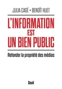 Julia Cagé et Benoît Huet - L'information est un bien public - Refonder la propriété des médias.