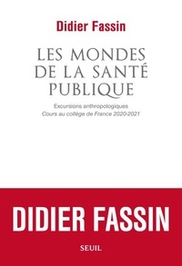 Didier Fassin - Les Mondes de la santé publique - Excursions anthropologiques. Cours au Collège de France 2020-2021.
