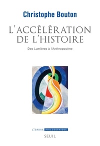 Christophe Bouton - L'accélération de l'histoire - Des Lumières à l'Anthropocène.
