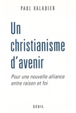 Paul Valadier - Un Christianisme D'Avenir. Pour Une Nouvelle Alliance Entre Raison Et Foi.