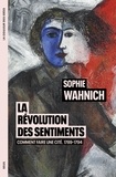 Sophie Wahnich - La Révolution des sentiments - Comment faire une cité. 1789-1794.