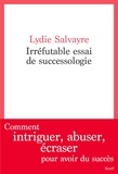 Lydie Salvayre - Irréfutable essai de successologie.