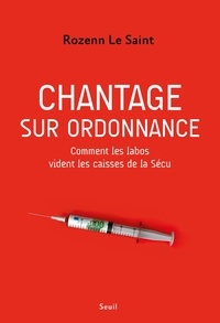 Rozenn Le Saint - Chantage sur ordonnance - Comment les labos vident les caisses de la Sécu.