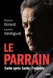 Etienne Girard et Laurent Valdiguié - Le parrain - Sarko après Sarko : l'enquête.