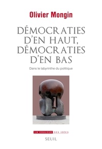 Olivier Mongin - Démocraties d'en haut, démocraties d'en bas - Dans le labyrinthe du politique.