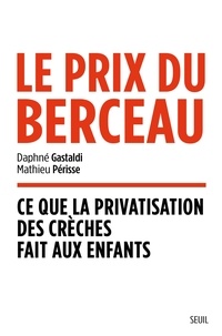 Daphné Gastaldi et Mathieu Périsse - Le prix du berceau - Ce que la privatisation des crèches fait aux enfants.