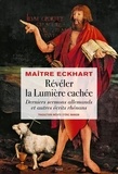 Johannes Eckhart - Révéler la Lumière cachée - Derniers sermons allemands et autres écrits rhénans.