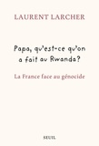 Laurent Larcher - Papa, qu'est ce qu'on a fait au Rwanda ? - La France face au génocide.