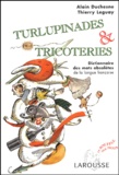Alain Duchesne et Thierry Leguay - Turlupinades & tricoteries - Dictionnaire des mots obsolètes de la langue française.