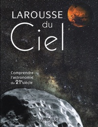 Philippe La Cotardière - Larousse du Ciel - Comprendre l'astronomie du 21e siècle.