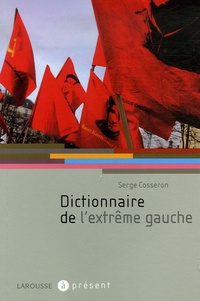 Serge Cosseron - Dictionnaire de l'extrême gauche.