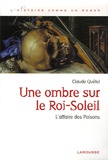 Claude Quétel - Une ombre sur le Roi-Soleil - L'affaire des Poisons.