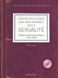 Alain Gaudey - 1001 petites choses que vous ignoriez sur la sexualité - Insolites, étonnantes, bizarres ...mais vraies !.