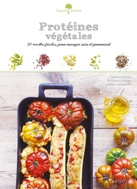 Catherine Moreau et Florence Solsona - Protéines végétales - 50 recettes faciles, pour manger sain et gourmand.